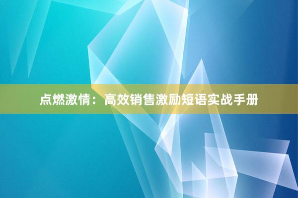 点燃激情：高效销售激励短语实战手册